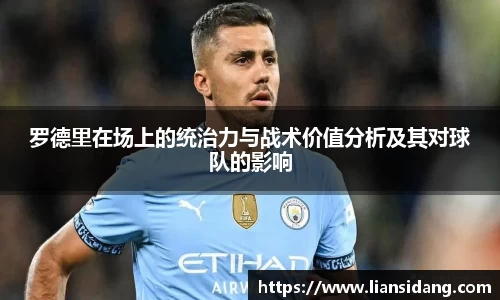 罗德里在场上的统治力与战术价值分析及其对球队的影响