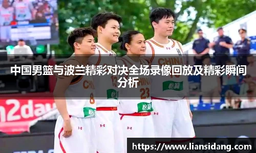 中国男篮与波兰精彩对决全场录像回放及精彩瞬间分析