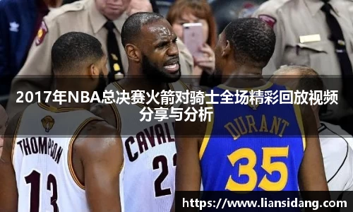 2017年NBA总决赛火箭对骑士全场精彩回放视频分享与分析