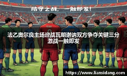 法乙奥尔良主场迎战瓦朗谢讷双方争夺关键三分激战一触即发