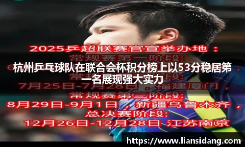 杭州乒乓球队在联合会杯积分榜上以53分稳居第一名展现强大实力