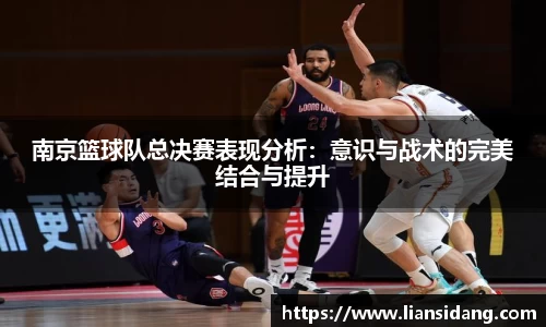 南京篮球队总决赛表现分析：意识与战术的完美结合与提升