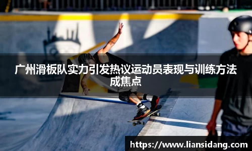 广州滑板队实力引发热议运动员表现与训练方法成焦点