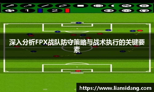 深入分析FPX战队防守策略与战术执行的关键要素