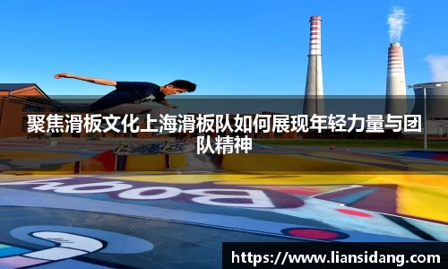 聚焦滑板文化上海滑板队如何展现年轻力量与团队精神