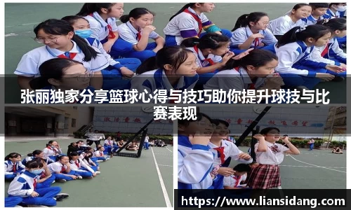 张丽独家分享篮球心得与技巧助你提升球技与比赛表现