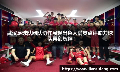 武汉足球队团队协作展现出色大满贯点评助力球队再创辉煌
