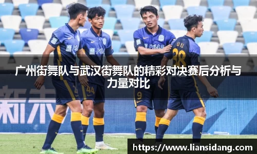 广州街舞队与武汉街舞队的精彩对决赛后分析与力量对比